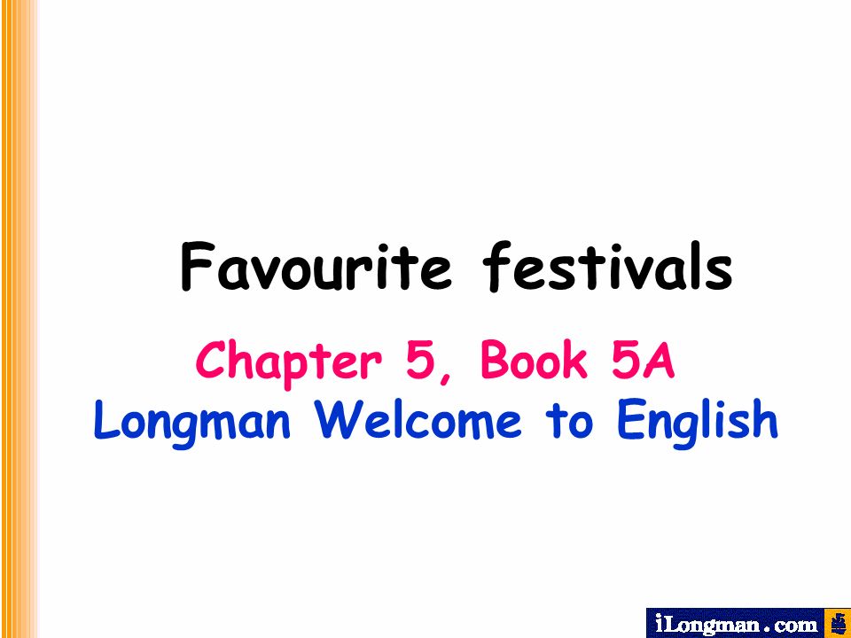 Chapter 5, Book 5A Longman Welcome to English Favourite festivals