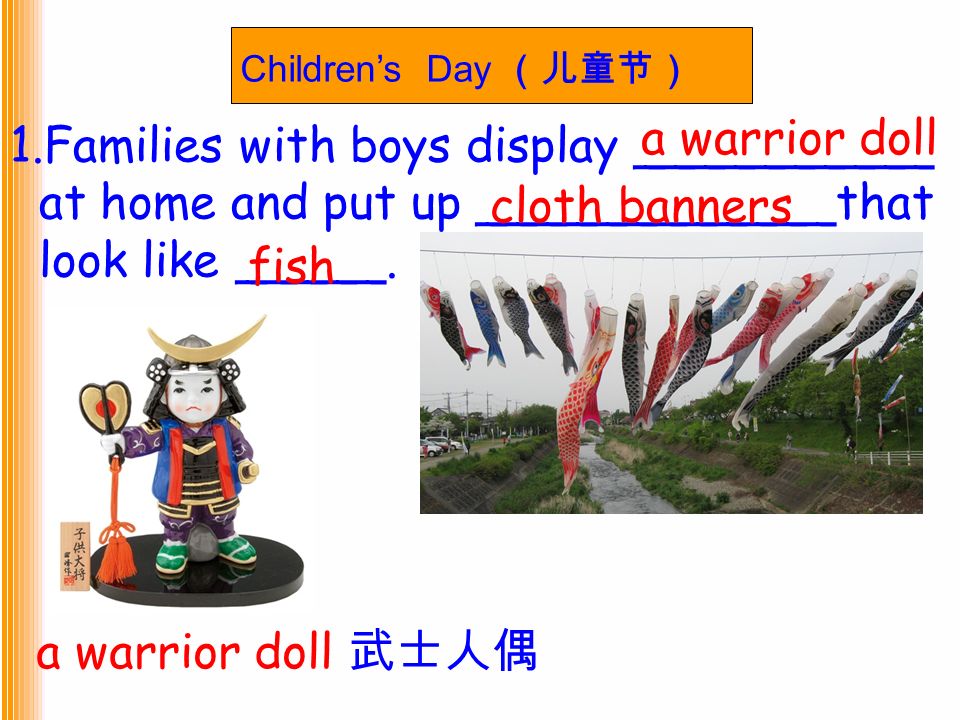 Children’s Day （儿童节） 1.Families with boys display __________ at home and put up ____________that look like _____.