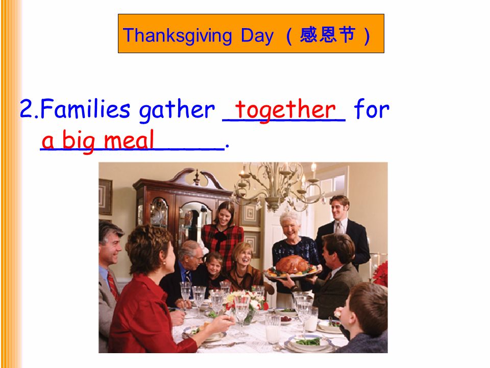 Thanksgiving Day （感恩节） 2.Families gather ________ for ____________. together a big meal