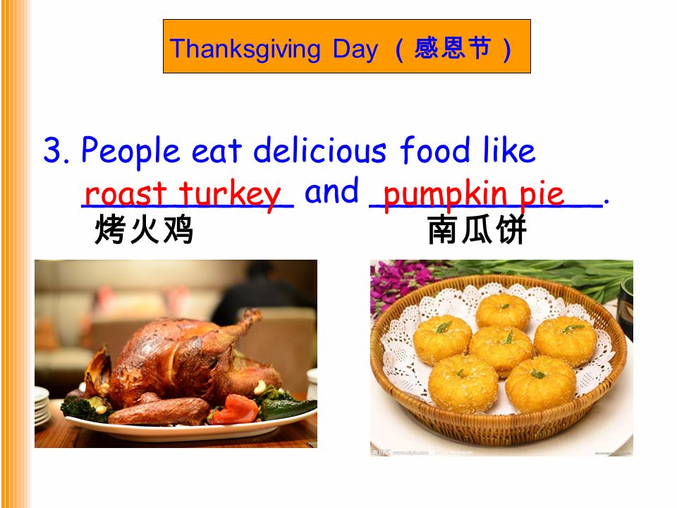 Thanksgiving Day （感恩节） 3. People eat delicious food like __________ and ___________.