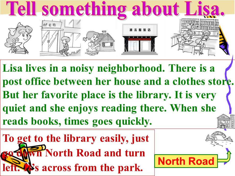 Lisa lives in a noisy neighborhood. There is a post office between her house and a clothes store.