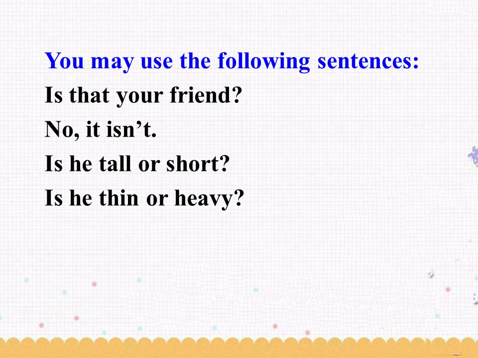 You may use the following sentences: Is that your friend.