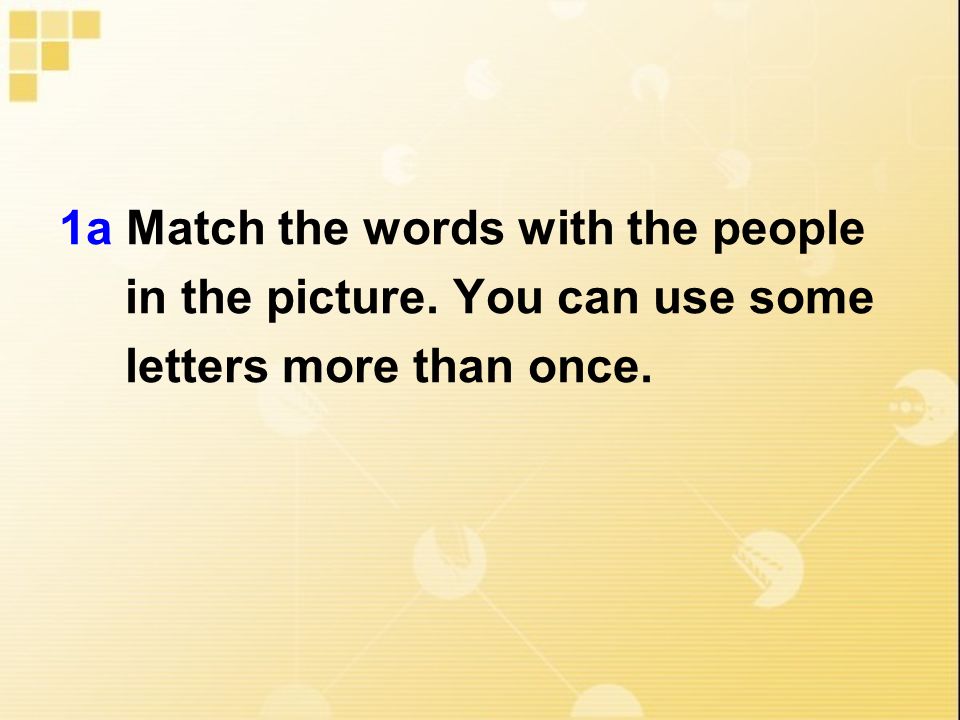 1a Match the words with the people in the picture. You can use some letters more than once.