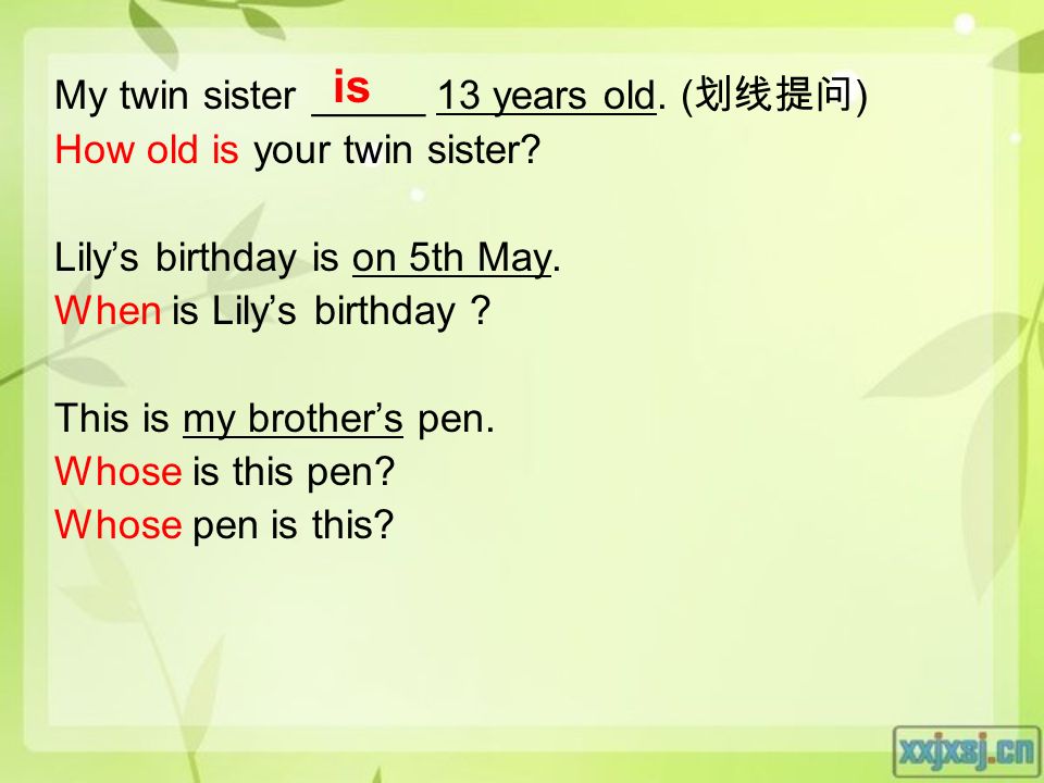 My twin sister _____ 13 years old. ( 划线提问 ) How old is your twin sister.