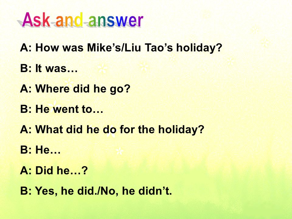 A: How was Mike’s/Liu Tao’s holiday. B: It was… A: Where did he go.