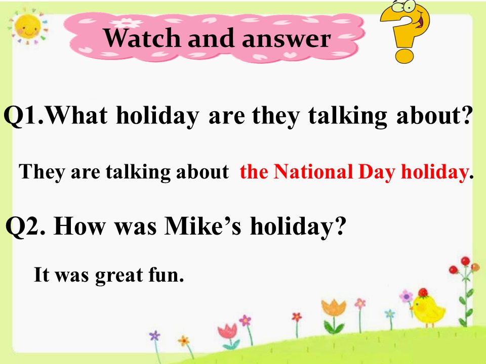 Watch and answer Q1.What holiday are they talking about.