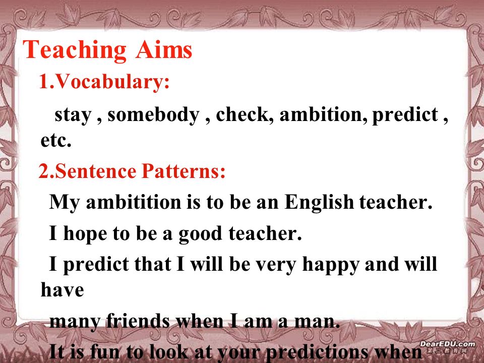 Teaching Aims 1.Vocabulary: stay, somebody, check, ambition, predict, etc.