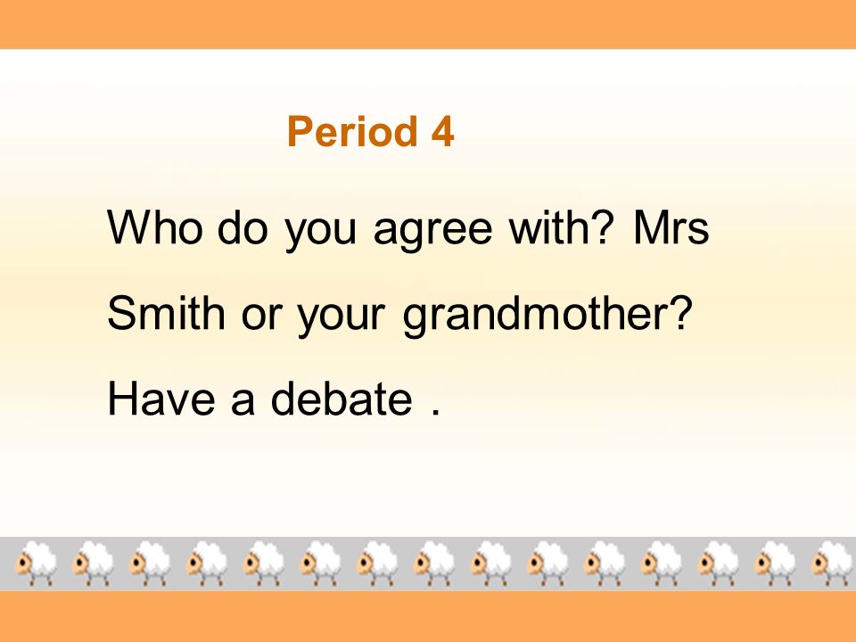 Who do you agree with Mrs Smith or your grandmother Have a debate. Period 4
