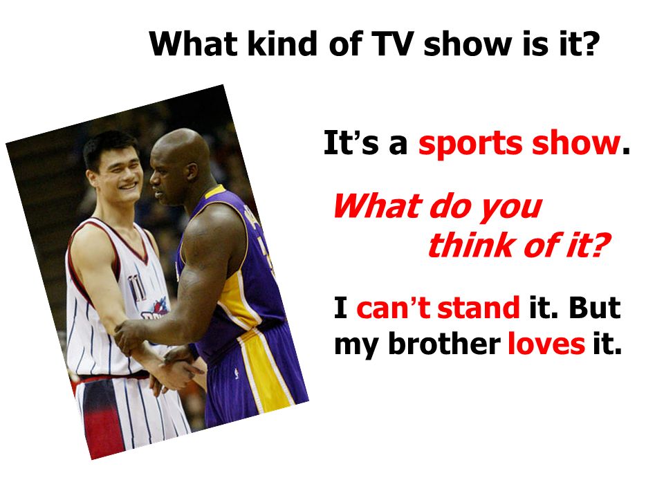 What kind of TV show is it. It ’ s a talk show. What do you think of it.