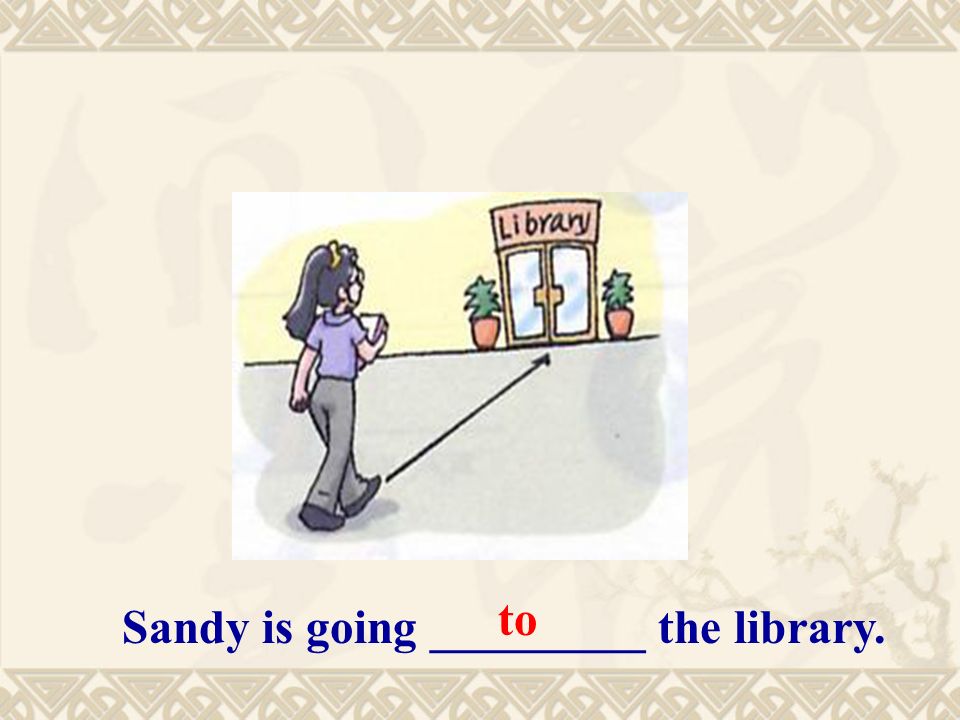 Sandy is going _________ the library. to