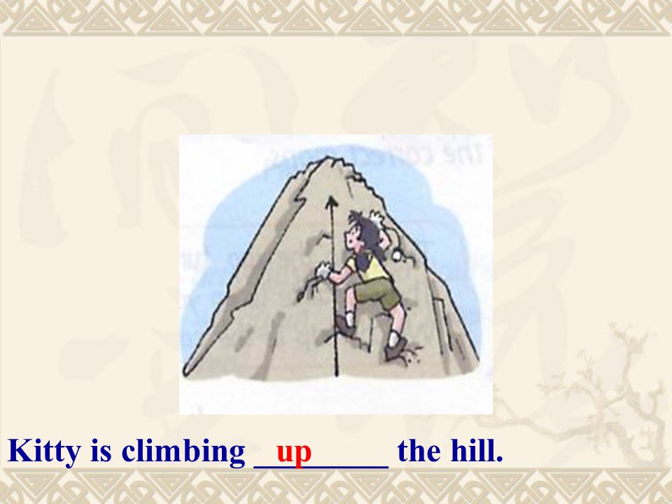 Kitty is climbing ________ the hill.up