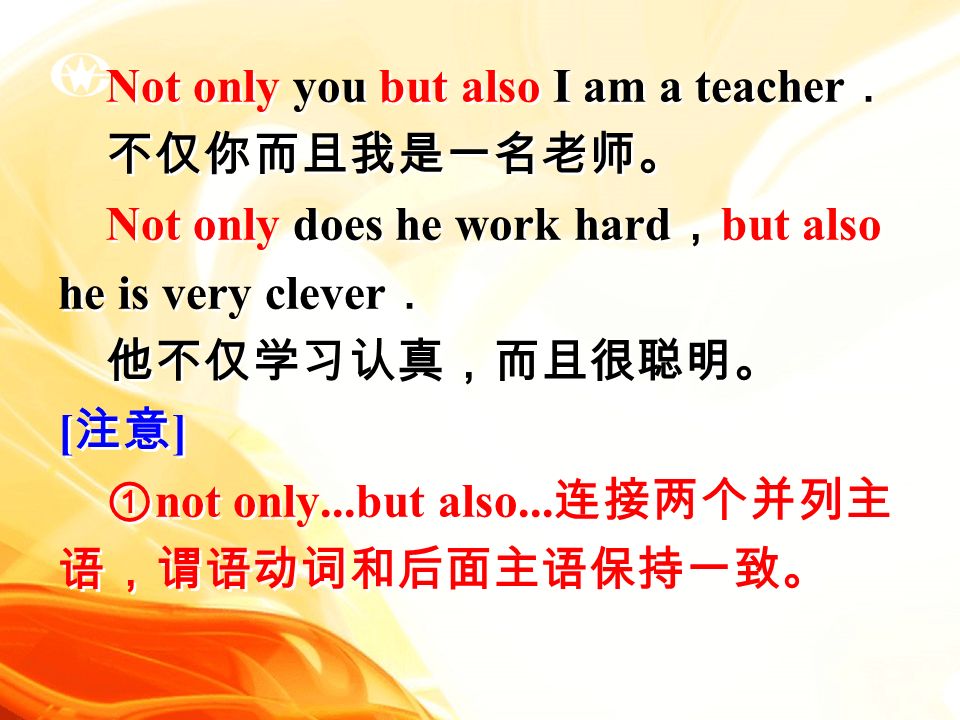 Not only you but also I am a teacher ． 不仅你而且我是一名老师。 Not only does he work hard ， but also he is very clever ． 他不仅学习认真，而且很聪明。 [ 注意 ] ① not only...but also...
