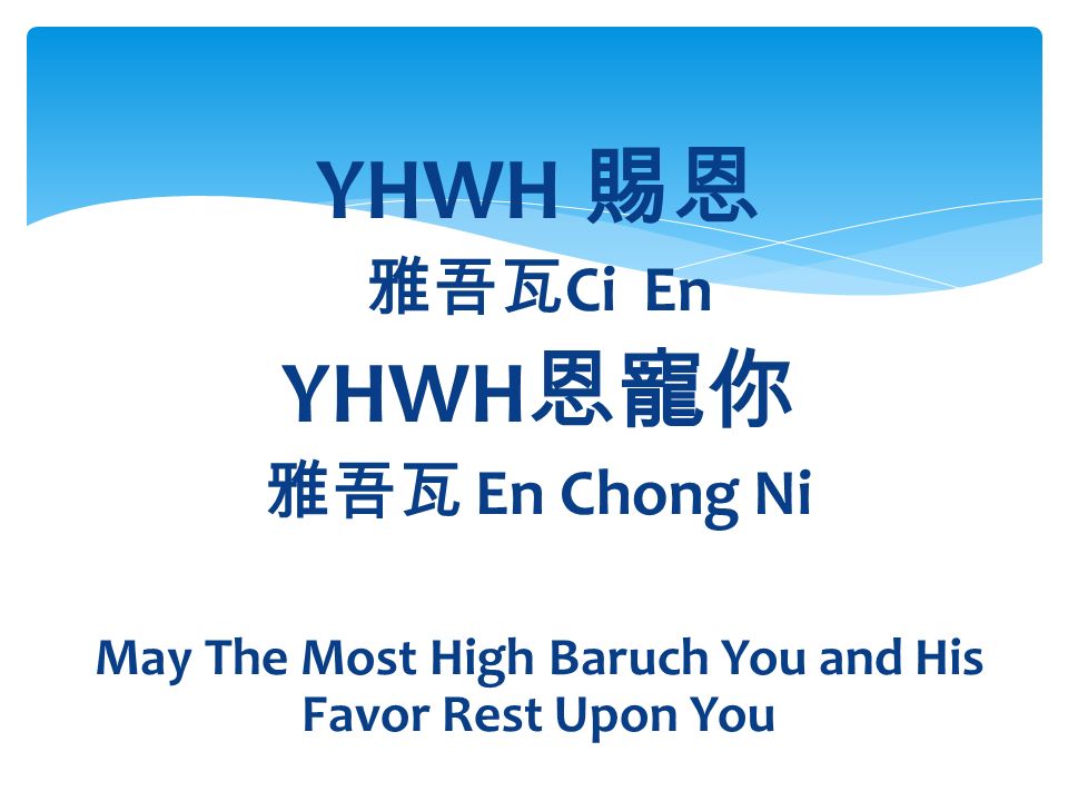 YHWH 賜恩 雅吾瓦 Ci En YHWH 恩寵你 雅吾瓦 En Chong Ni May The Most High Baruch You and His Favor Rest Upon You