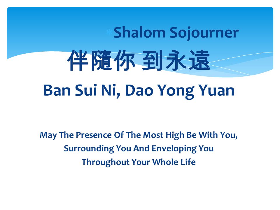  Shalom Sojourner 伴隨你 到永遠 Ban Sui Ni, Dao Yong Yuan May The Presence Of The Most High Be With You, Surrounding You And Enveloping You Throughout Your Whole Life