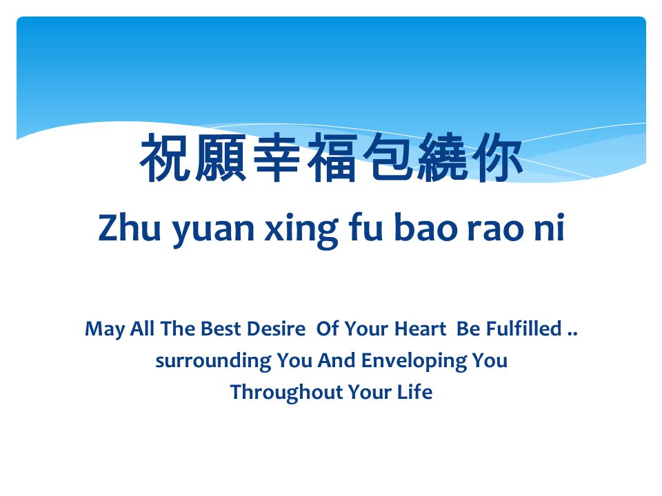 祝願幸福包繞你 Zhu yuan xing fu bao rao ni May All The Best Desire Of Your Heart Be Fulfilled..