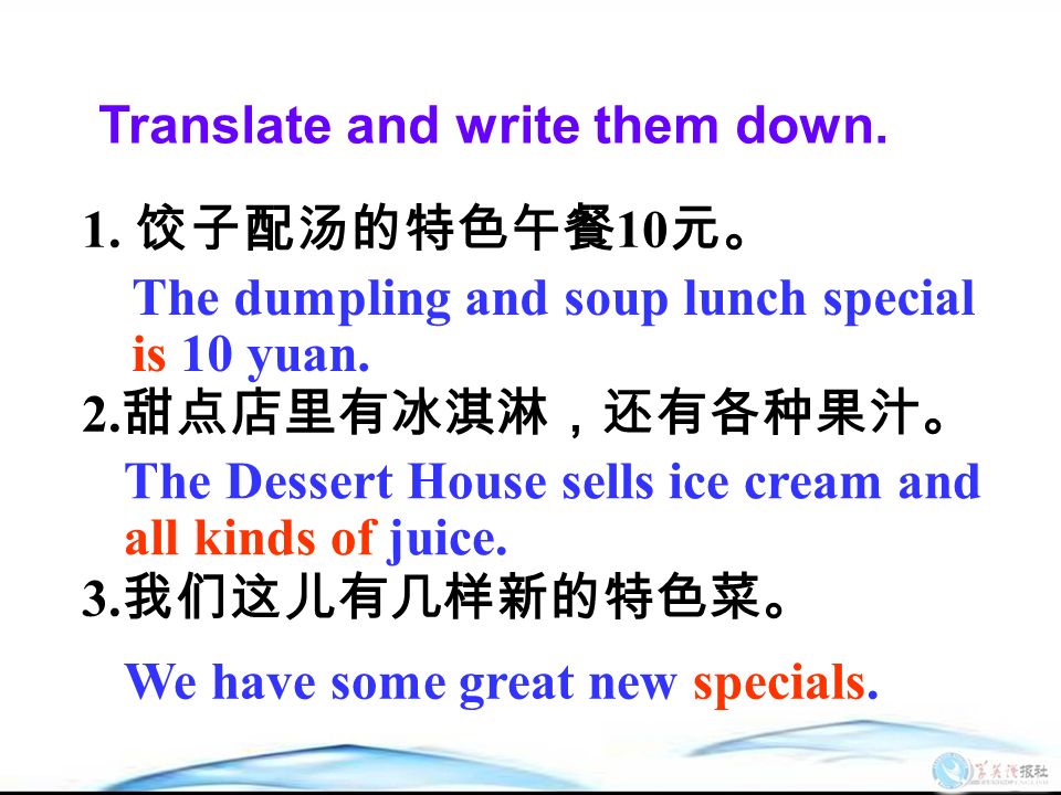 Translate and write them down. 1. 饺子配汤的特色午餐 10 元。 2.