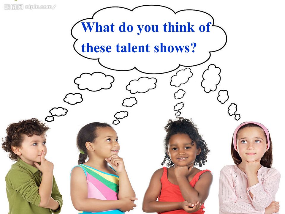 What do you think of these talent shows