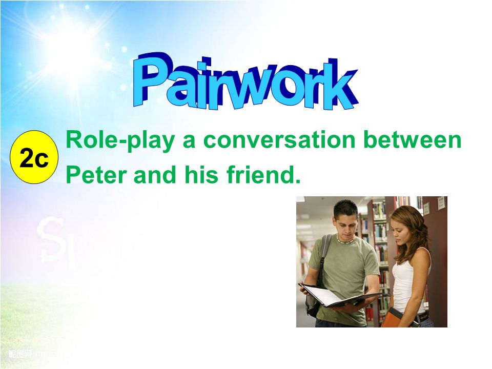 Role-play a conversation between Peter and his friend. 2c