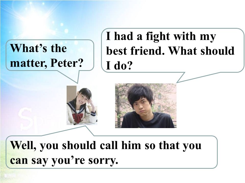 What’s the matter, Peter. Well, you should call him so that you can say you’re sorry.