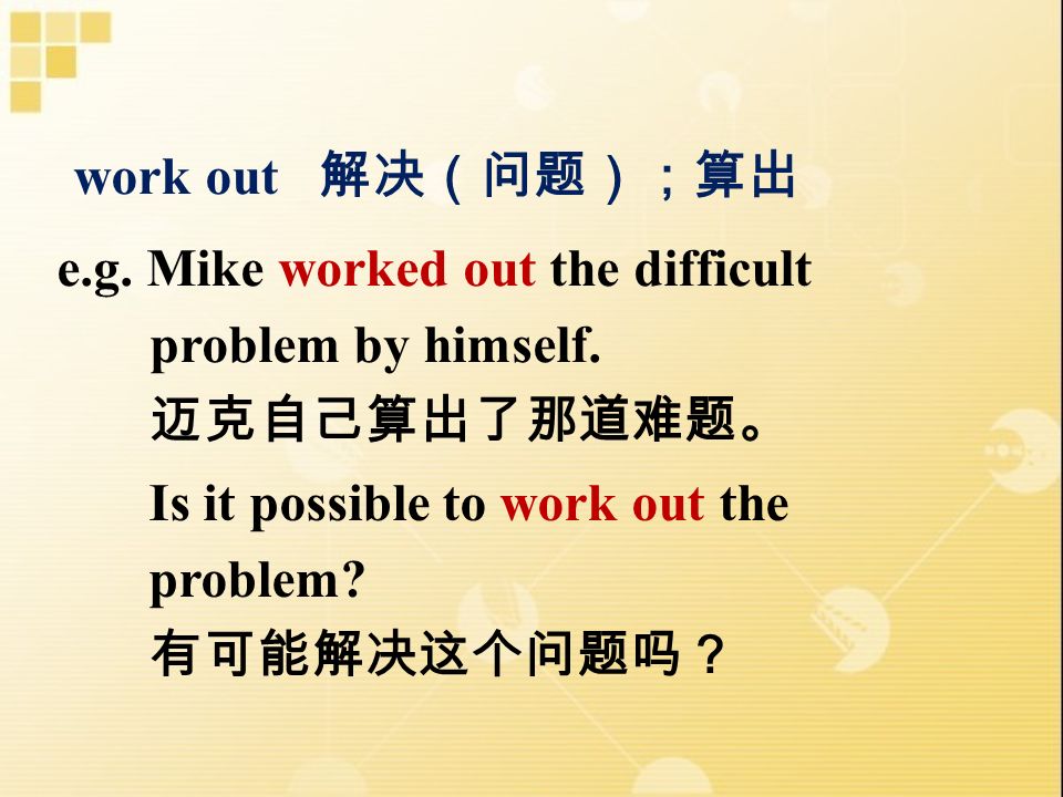 work out 解决（问题）；算出 e.g. Mike worked out the difficult problem by himself.
