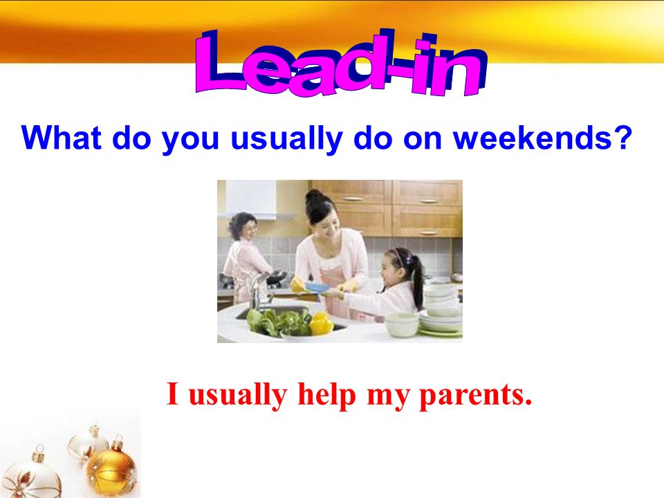 What do you usually do on weekends I usually help my parents.