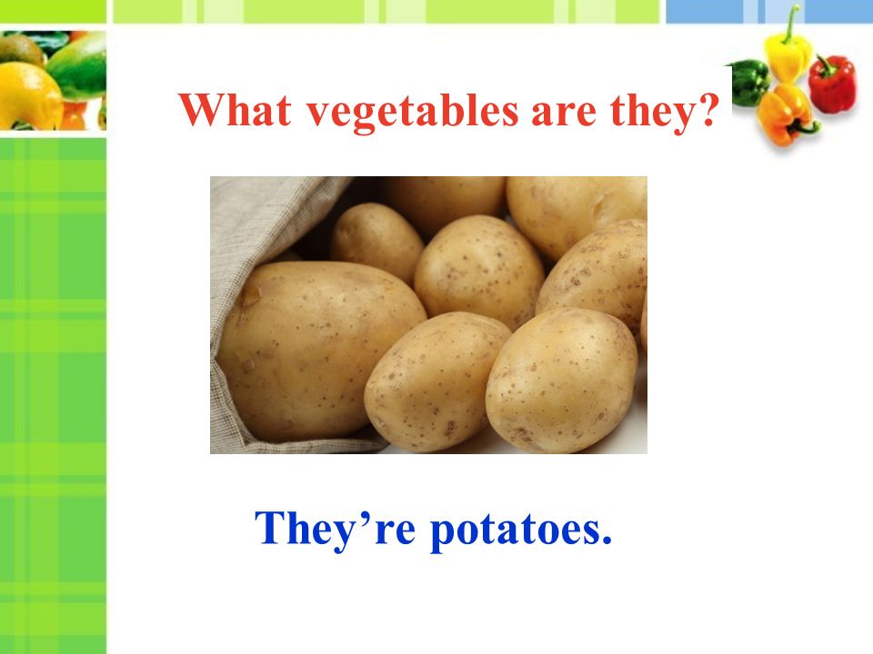 They’re potatoes. What vegetables are they