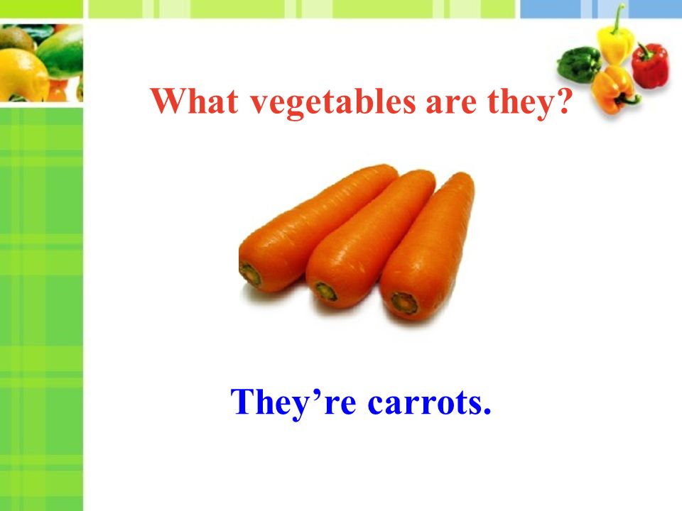 They’re carrots. What vegetables are they