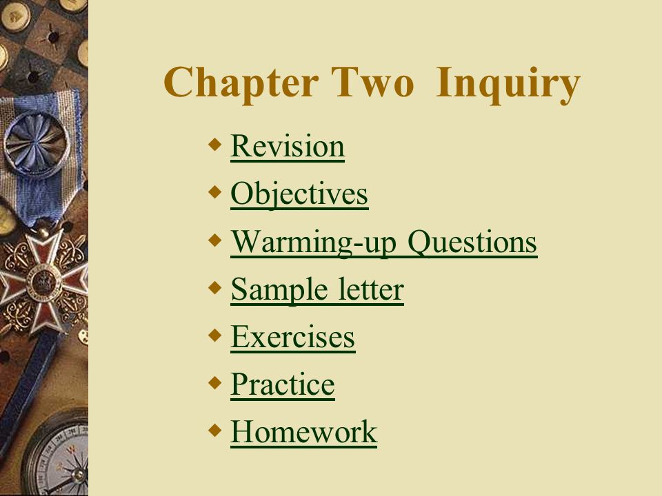 Chapter Two Inquiry  Revision Revision  Objectives Objectives  Warming-up Questions Warming-up Questions  Sample letter Sample letter  Exercises Exercises  Practice Practice  Homework Homework