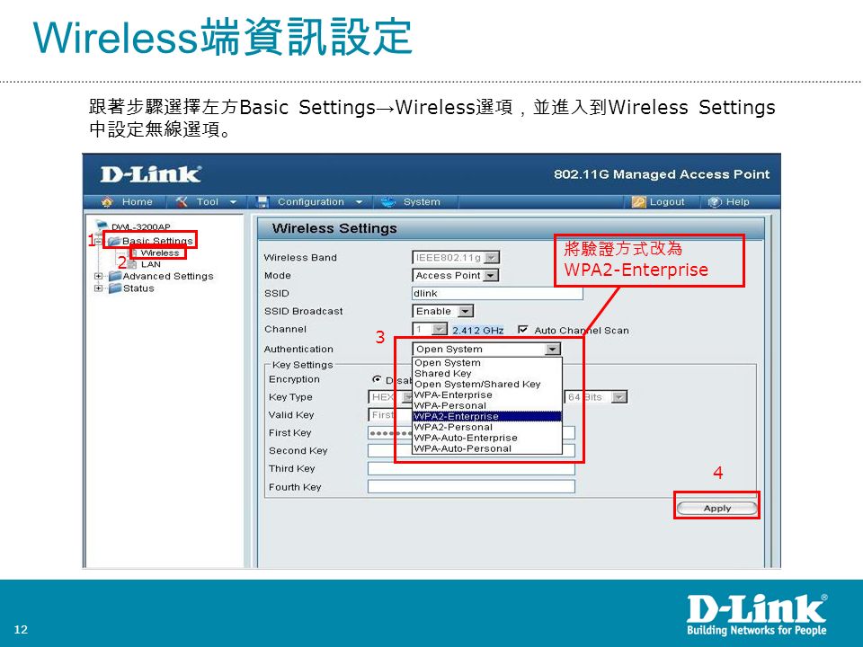 12 Wireless 端資訊設定 跟著步驟選擇左方 Basic Settings → Wireless 選項，並進入到 Wireless Settings 中設定無線選項。 將驗證方式改為 WPA2-Enterprise