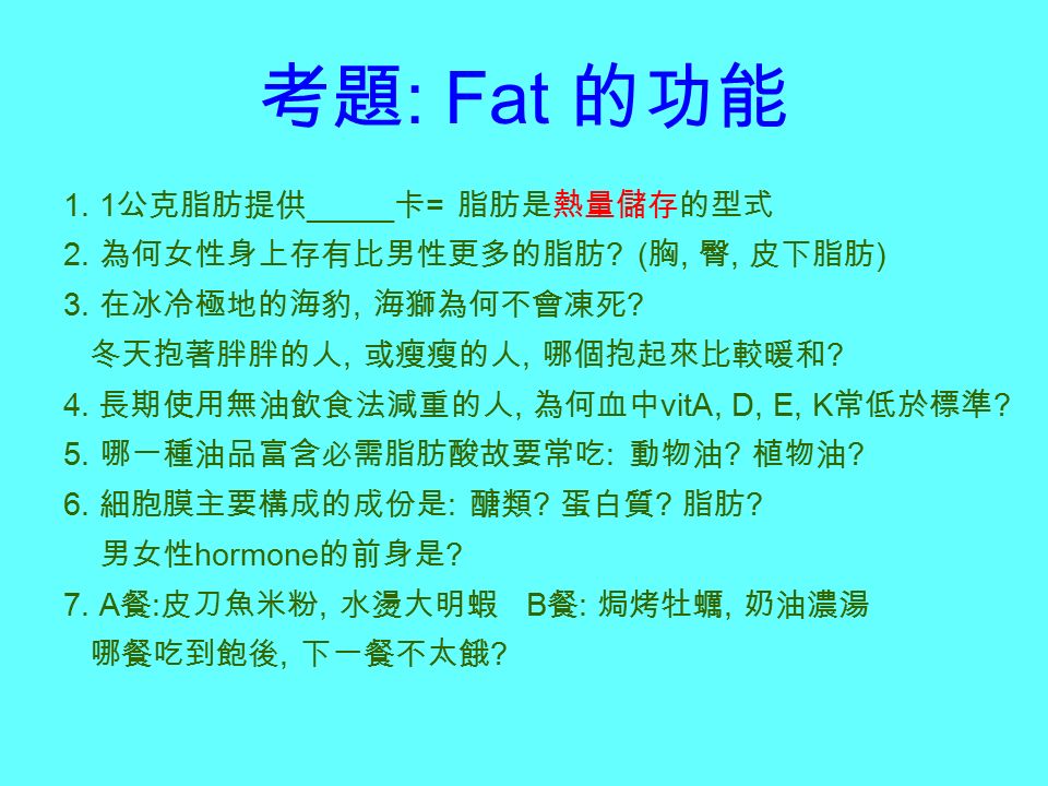 考題 : Fat 的功能 1. 1 公克脂肪提供 _____ 卡 = 脂肪是熱量儲存的型式 2. 為何女性身上存有比男性更多的脂肪 .