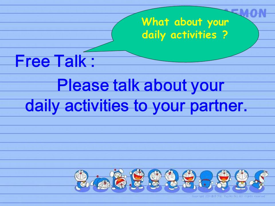 Free Talk : Please talk about your daily activities to your partner.