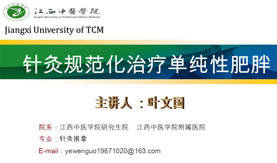 院系：江西中医学院研究生院 江西中医学院附属医院 专业：针灸推拿  ： 针灸规范化治疗单纯性肥胖 Jiangxi University of TCM