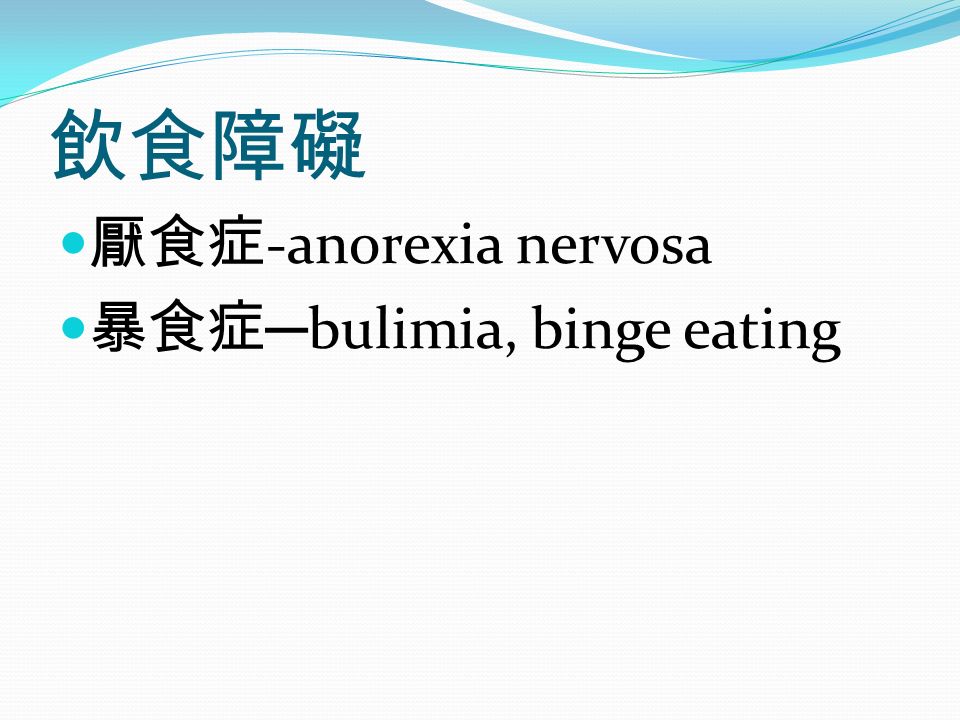飲食障礙 厭食症 -anorexia nervosa 暴食症 ─ bulimia, binge eating