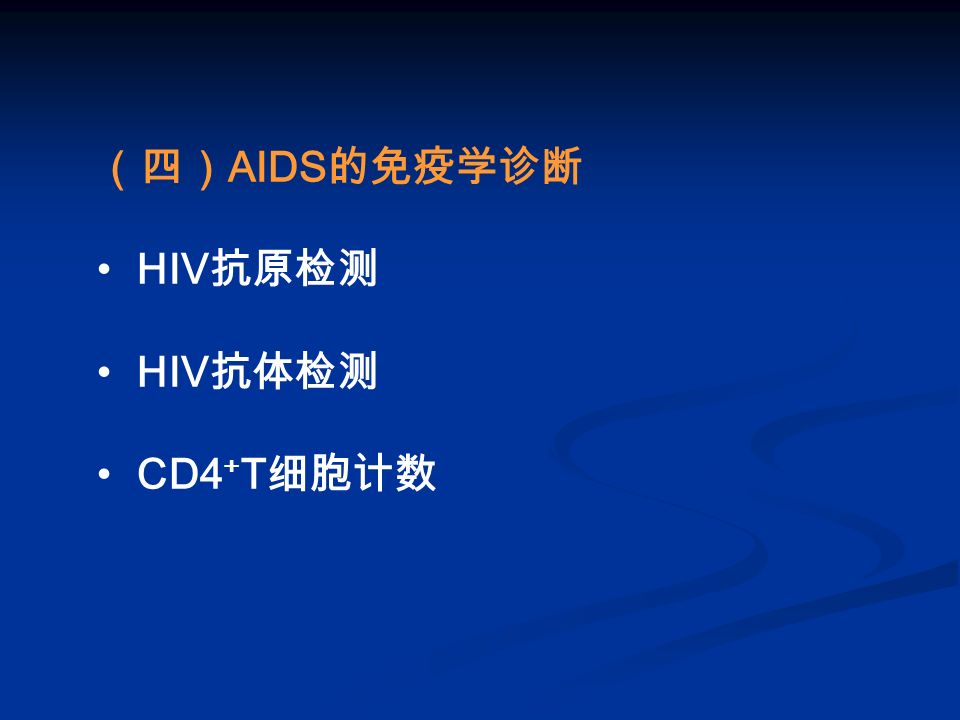 （四） AIDS 的免疫学诊断 HIV 抗原检测 HIV 抗体检测 CD4 + T 细胞计数