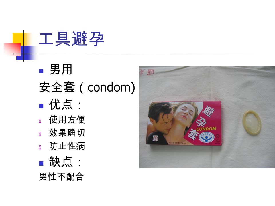 工具避孕 男用 安全套（ condom) 优点：  使用方便  效果确切  防止性病 缺点： 男性不配合