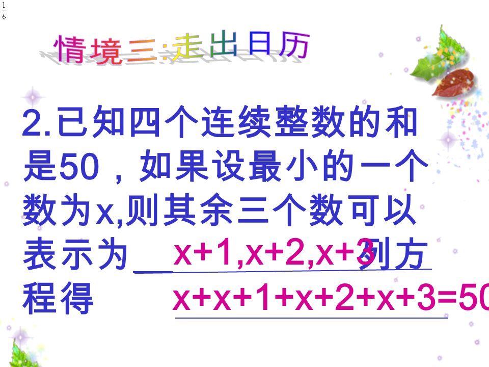 2. 已知四个连续整数的和 是 50 ，如果设最小的一个 数为 x, 则其余三个数可以 表示为 列方 程得 x+1,x+2,x+3 x+x+1+x+2+x+3=50
