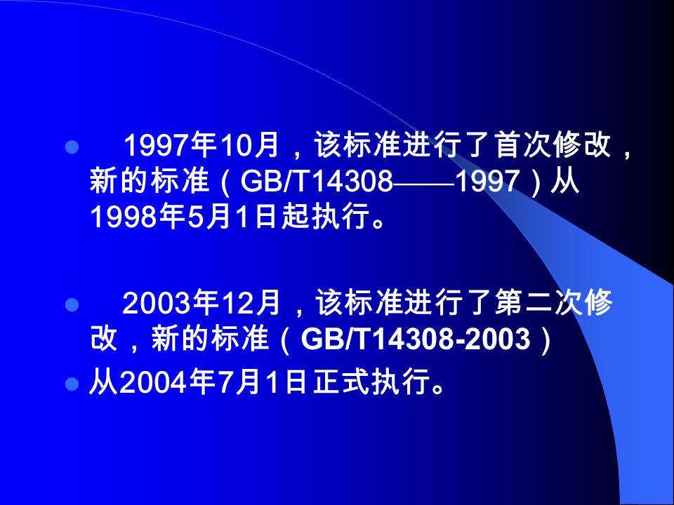 1997 年 10 月，该标准进行了首次修改， 新的标准（ GB/T14308 —— 1997 ）从 1998 年 5 月 1 日起执行。 2003 年 12 月，该标准进行了第二次修 改，新的标准（ GB/T ） 从 2004 年 7 月 1 日正式执行。