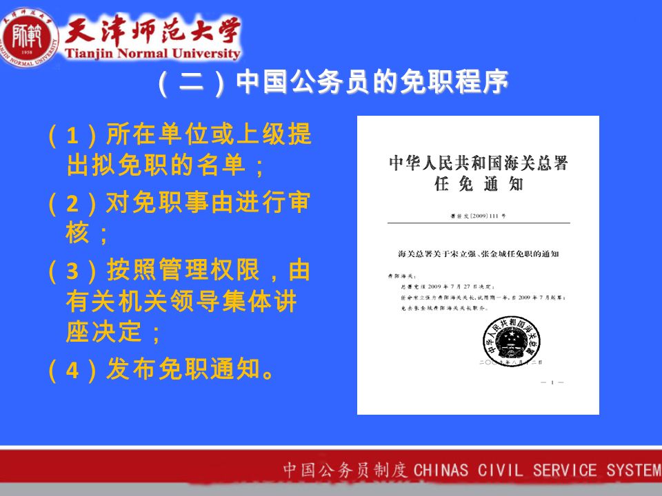 （二）中国公务员的免职程序 （ 1 ）所在单位或上级提 出拟免职的名单； （ 2 ）对免职事由进行审 核； （ 3 ）按照管理权限，由 有关机关领导集体讲 座决定； （ 4 ）发布免职通知。