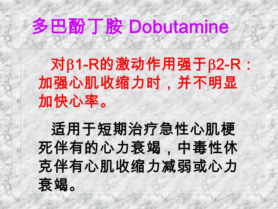 多巴酚丁胺 Dobutamine 对  1-R 的激动作用强于  2-R ： 加强心肌收缩力时，并不明显 加快心率。 适用于短期治疗急性心肌梗 死伴有的心力衰竭，中毒性休 克伴有心肌收缩力减弱或心力 衰竭。