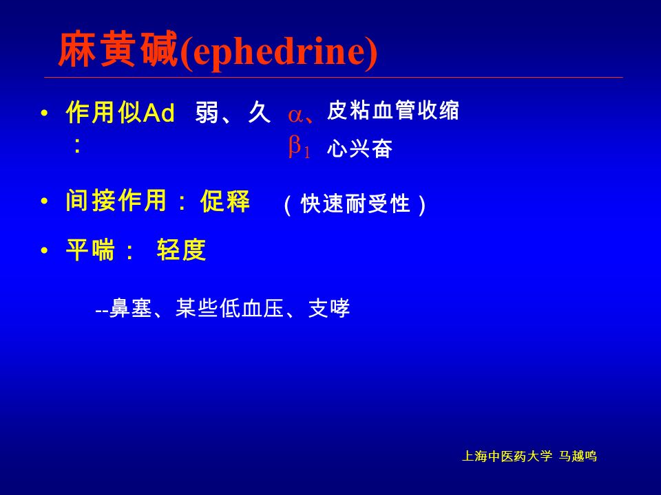 上海中医药大学 马越鸣 麻黄碱 (ephedrine) 作用似 Ad ： 促释 、、 11 间接作用： 平喘： 弱、久 （快速耐受性） 皮粘血管收缩 心兴奋 轻度 -- 鼻塞、某些低血压、支哮