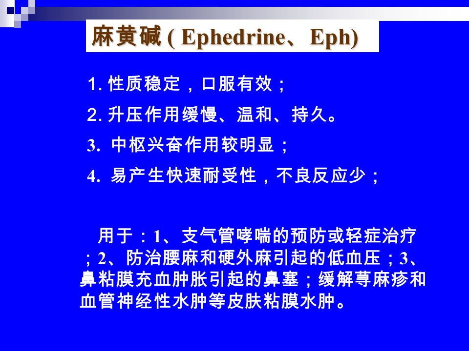 麻黄碱 ( Ephedrine 、 Eph) 1. 性质稳定，口服有效； 2. 升压作用缓慢、温和、持久。 3.