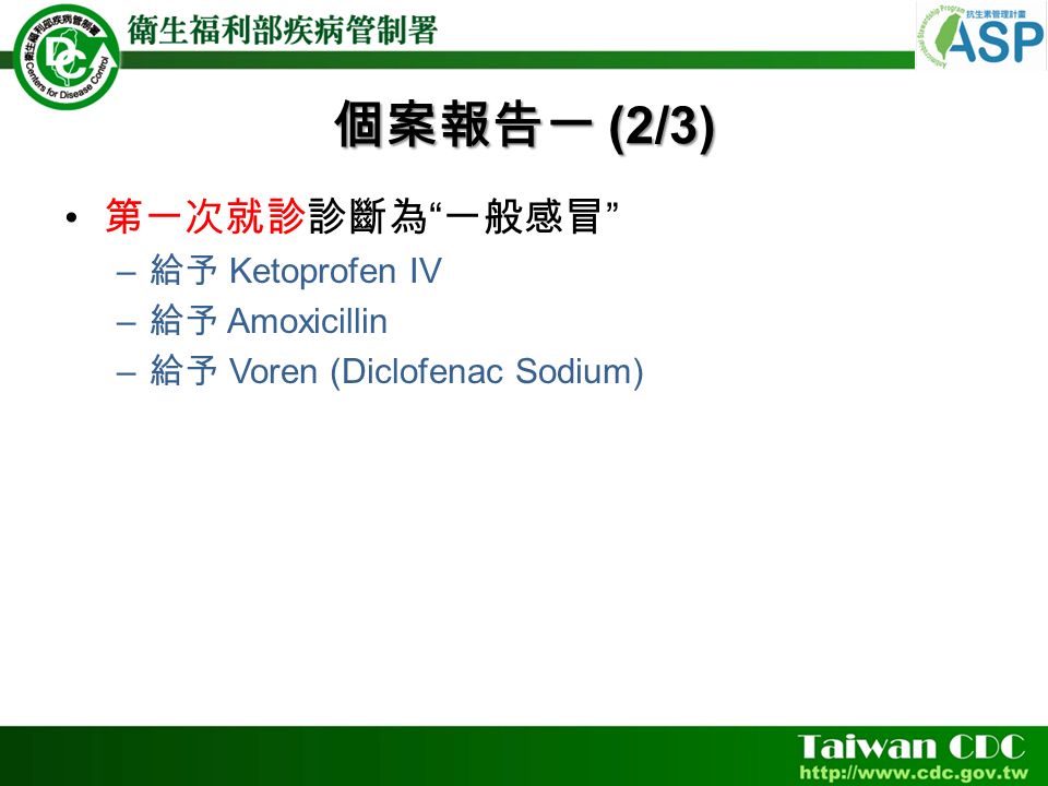 個案報告一 (2/3) 第一次就診診斷為 一般感冒 – 給予 Ketoprofen IV – 給予 Amoxicillin – 給予 Voren (Diclofenac Sodium)