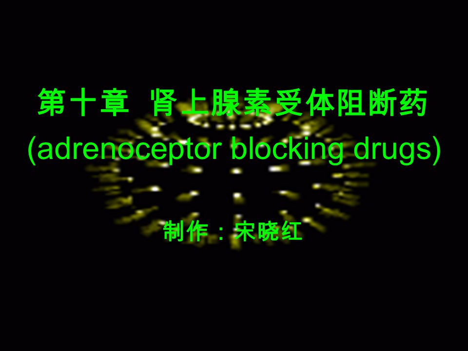 第十章 肾上腺素受体阻断药 (adrenoceptor blocking drugs) 制作：宋晓红