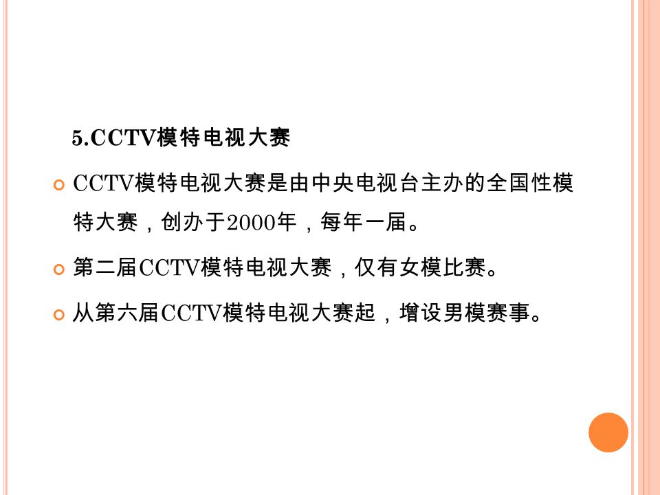 5.CCTV 模特电视大赛 CCTV 模特电视大赛是由中央电视台主办的全国性模 特大赛，创办于 2000 年，每年一届。 第二届 CCTV 模特电视大赛，仅有女模比赛。 从第六届 CCTV 模特电视大赛起，增设男模赛事。