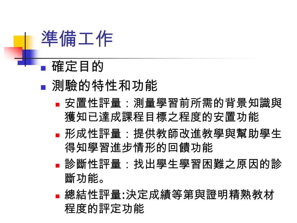 命題分享鄭麗娜準備工作確定目的測驗的特性和功能安置性評量 測量學習前所需的背景知識與獲知已達成課程目標之程度的安置功能形成性評量 提供教師改進教學與幫助學生得知學習進步情形的回饋功能診斷性評量 找出學生學習困難之原因的診斷功能 總結性評量