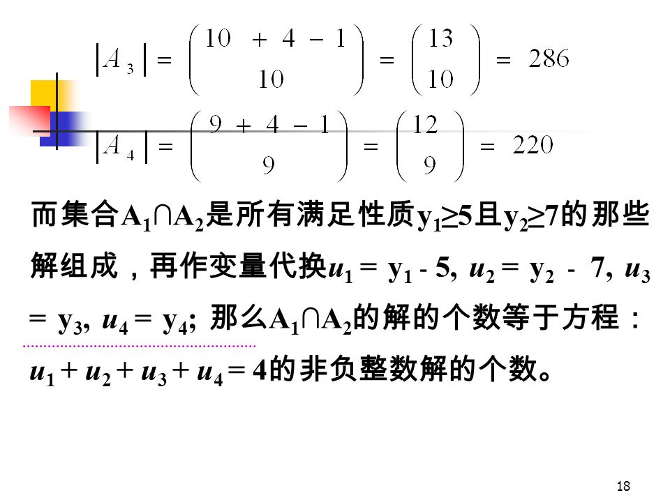 17 因此： 用类似的方法可以求  A 2  、  A 3  和  A 4  ，他们 分别是下列方程的非负整数解的个数： α 1 + α 2 + α 3 + α 4 = 9 ； β 1 + β 2 + β 3 + β 4 = 10 γ 1 + γ 2 + γ 3 + γ 4 = 9