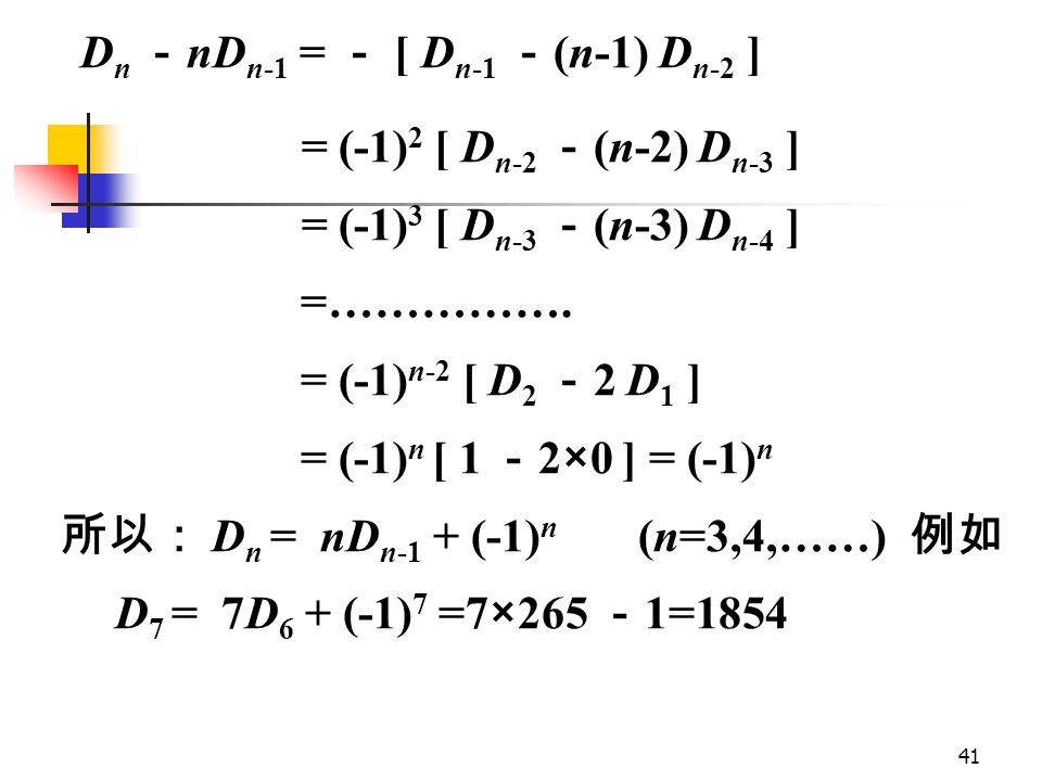 40 2) D n = nD n-1 + (-1) n (n=3,4,……) 由性质 1) D n = (n-1)(D n-2 + D n-1 ) (n=3,4…) 将上式变形为： D n － nD n-1 = － D n +(n-1) D n-2 D n － nD n-1 = － [ D n-1 － (n-1) D n-2 ] 观察等式两边可以看出：左边是第 n 项与 n 倍后项的差，右边是第 n-1 项与 n-1 倍后项的差 的相反数，依次规律再右边应该是第 n-2 项与 n-2 倍后项的差的相反数再相反数，即 (-1) 2 …….