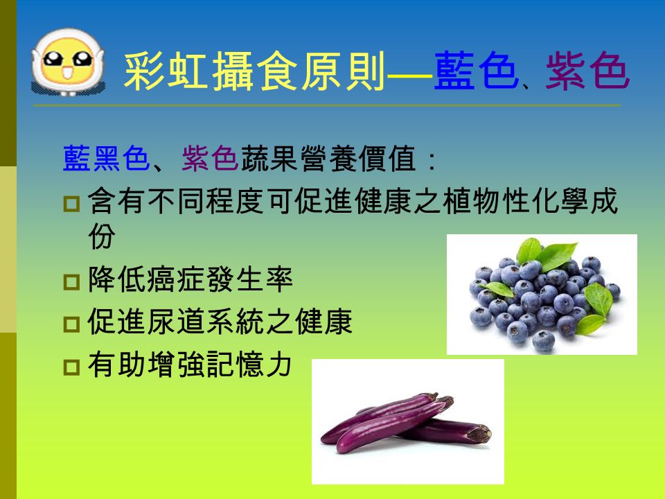 彩虹攝食原則 — 藍色 、 紫色 藍黑色、紫色蔬果： 藍莓、葡萄、茄子、李子、紫山藥、 桑椹、黑木耳、髮菜。