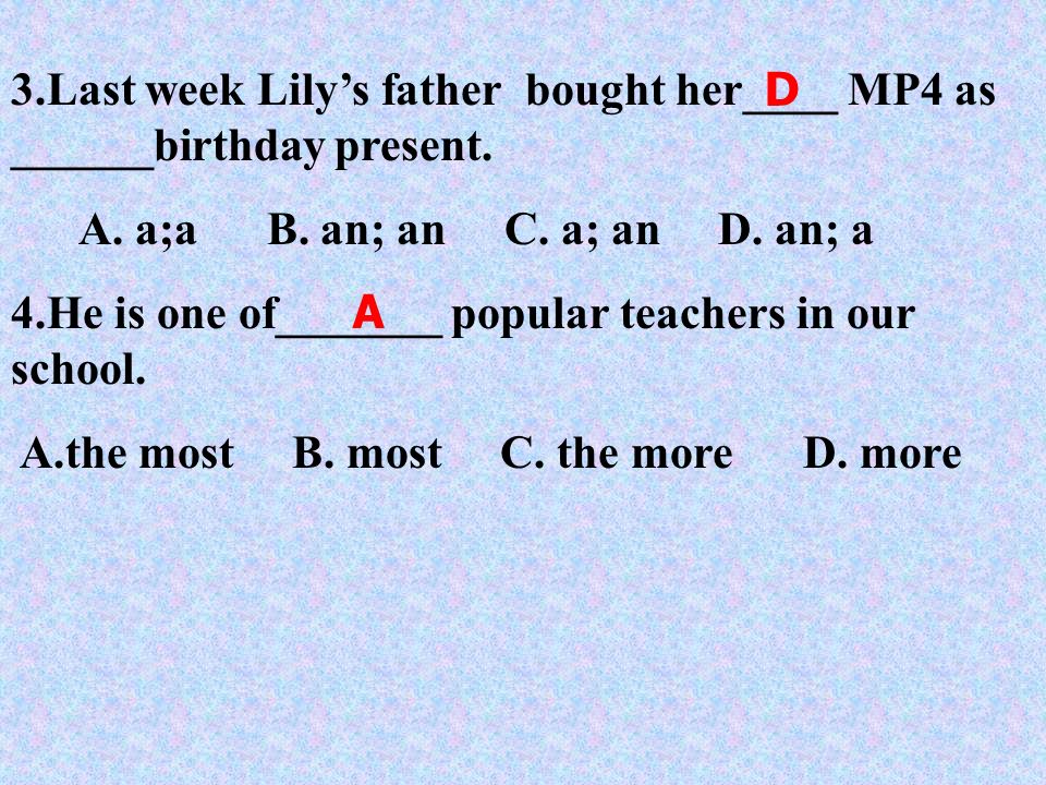 3.Last week Lily’s father bought her____ MP4 as ______birthday present.