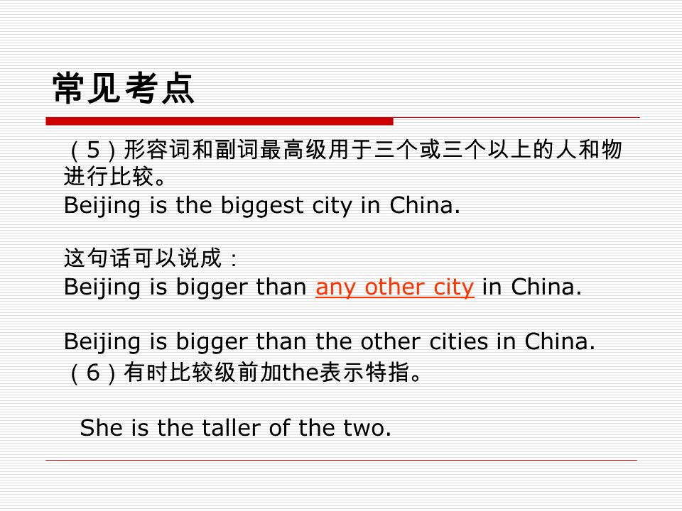 常见考点 （ 5 ）形容词和副词最高级用于三个或三个以上的人和物 进行比较。 Beijing is the biggest city in China.